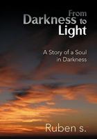 From Darkness to Light: A Story of a Soul in Darkness 1426945396 Book Cover