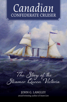 Canadian Confederate Cruiser: The Story of the Steamer Queen Victoria 1771086602 Book Cover