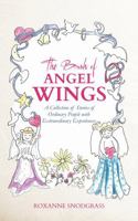 The Brush of Angel Wings: A Collection of Stories of Ordinary People with Extraordinary Experiences 1948693275 Book Cover