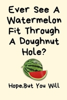 Ever See A Watermelon Fit Through A Doughnut Hole? Hope,But You Will: Pregnancy Gifts for Mum Expecting,Expecting Pregnancy Gift, Baby Shower Gifts ... Diary for Birthday, Christmas,Wedding Gifts 169397620X Book Cover