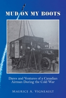 Mud on My Boots: Dares and Ventures of a Canadian Airman During the Cold War 0228834716 Book Cover
