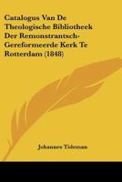 Catalogus Van De Theologische Bibliotheek Der Remonstrantsch-Gereformeerde Kerk Te Rotterdam (1848) 1160053340 Book Cover