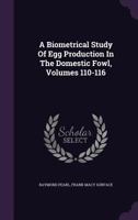 A Biometrical Study Of Egg Production In The Domestic Fowl, Volumes 110-116 1179033280 Book Cover