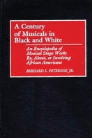 A Century of Musicals in Black and White: An Encyclopedia of Musical Stage Works By, About, or Involving African Americans 0313266573 Book Cover