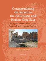 Contextualizing the Sacred in the Hellenistic and Roman Near East: Religious Identities in Local, Regional, and Imperial Settings 2503569633 Book Cover