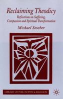 Reclaiming Theodicy: Reflections on Suffering, Compassion and Spiritual Transformation (Library of Philosophy and Religion) 1403997624 Book Cover