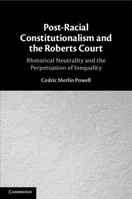 Post-Racial Constitutionalism and the Roberts Court: Rhetorical Neutrality and the Perpetuation of Inequality 1108813860 Book Cover