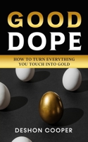 Good Dope: How To Turn Everything You Touch Into Gold B0CKKV4N8F Book Cover