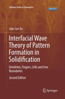 Interfacial Wave Theory of Pattern Formation in Solidification: Dendrites, Fingers, Cells and Free Boundaries 3319526626 Book Cover