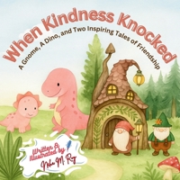 When Kindness Knocked: A Gnome, A Dino, and Two Inspiring Tales of Friendship, dinosaur stories for preschoolers: children storybooks about courage, bravery and empathy, gentle bedtime stories B0F9T36VQC Book Cover