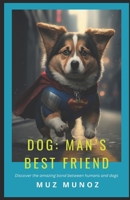 Dogs: Man's Best Friend: Discover the amazing bond between humans and dogs B0CVR1G84G Book Cover