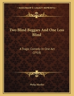 Two Blind Beggars and One Less Blind: A Tragic Comedy in One Act 1359310681 Book Cover