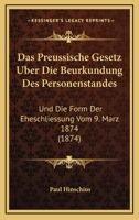 Das Preussische Gesetz Uber Die Beurkundung Des Personenstandes: Und Die Form Der Eheschließung Vom 9. Marz 1874 (1874) 1168385539 Book Cover