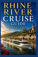 RHINE RIVER CRUISE GUIDE 2026-2027: How to Choose Cruise Lines, Itinerary, Save Money, Explore Top Ports and Avoid Common Mistakes (Ultimate Cruise & Hiking Adventure Series) B0H1ZSN435 Book Cover