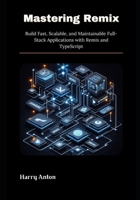 Mastering Remix: Build Fast, Scalable, and Maintainable Full-Stack Applications with Remix and TypeScript B0FGXLVQC2 Book Cover
