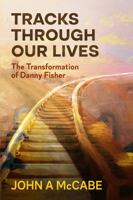 Tracks Through Our Lives: The Transformation of Danny Fisher 1958133035 Book Cover