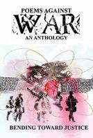 Poems Against War: Bending Toward Justice 1600474780 Book Cover