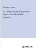 Dry-Farming; A System of Agriculture for Countries under a Low Rainfall: in large print 3387036361 Book Cover