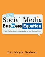 The Social Media Business Equation: Using Online Connections to Grow Your Bottom Line 1435459865 Book Cover