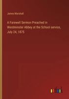 A Farewell Sermon Preached in Westminster Abbey at the School service, July 24, 1875 3368718789 Book Cover
