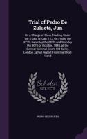 Trial of Pedro De Zulueta, Jun: On a Charge of Slave Trading, Under the 5 Geo. Iv, Cap. 113, On Friday the 27Th, Saturday the 28Th, and Monday the 30Th of October, 1843, at the Central Criminal Court, 1358580766 Book Cover