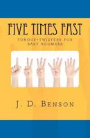 Five Times Fast (tongue-twisters for baby-boomers) 1470159953 Book Cover