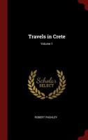 Travels in Crete; Volume 1 1015563139 Book Cover