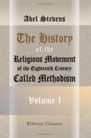 The History of the Religious Movement of the Eighteenth Century, Called Methodism; 1 1014891167 Book Cover
