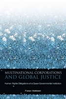 Multinational Corporations and Global Justice: Human Rights Obligations of a Quasi-Governmental Institution 0804762406 Book Cover