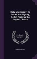 Holy Matrimony, Its Duties and Dignity, as Set Forth by the English Church 1141014769 Book Cover