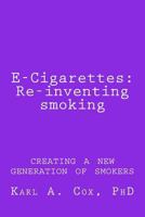 E-Cigarettes: Re-Inventing Smoking: Creating a New Generation of Smokers 1537717634 Book Cover