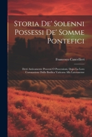 Storia De' Solenni Possessi De' Sommi Pontefici, Detti Anticamente Processi O Processioni, Dopo La Loro Coronazione, Dalla Basilica Vaticana Alla Lateranense...... 1021488844 Book Cover