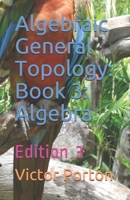 Algebraic General Topology: Book 3: Algebra: Edition 3 (Mathematics) 1710826711 Book Cover
