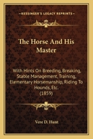 The Horse and His Master: With Hints on Breeding, Breaking, Stable-Management, Training, Elementary Horsemanship, Riding to Hounds (Classic Reprint) 1437285678 Book Cover