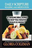 Daily Scripture Reading and Meditation: 31 Healing Bible Verses - To Keep You Healthy, Healed & Whole! 1480161829 Book Cover