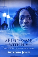 A PIECE OF ME with HIV: MOVIE Script and Discussion Guide 1075454484 Book Cover