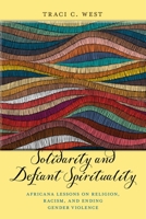 Solidarity and Defiant Spirituality: Africana Lessons on Religion, Racism, and Ending Gender Violence 1479833991 Book Cover
