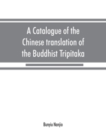 A Catalogue of the Chinese Translation of the Buddhist Tripitaka: The Sacred Canon of the Buddhists in China and Japan 9353867770 Book Cover