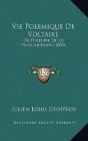 Vie Polemique De Voltaire: Ou Histoire De Ses Proscriptions (1802) 116026919X Book Cover