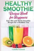 Healthy Smoothie Recipes Book for Beginners: Easy Mix-and-Match Smoothie Recipes for a Healthier You 1097683923 Book Cover