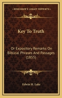 Key to Truth: Or, Expository Remarks on Biblical Phrases and Passages 1165429594 Book Cover