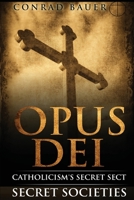 Secret Societies and Conspiracies: Secret Society Opus Dei: Catholicism's Secret Sect 1537250221 Book Cover