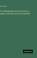 Die Ansiedlungen der Normanen in Island, Grönland und Nord-Amerika (German Edition) 338696091X Book Cover