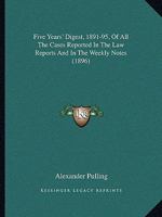 Five Years' Digest, 1891-95, Of All The Cases Reported In The Law Reports And In The Weekly Notes 1164647644 Book Cover