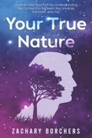 Your True Nature: Uncover Your Soul Path by Understanding the Connection Between the Universe, the Earth, and You B0F3PSK4GJ Book Cover