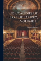 Les Comédies De Pierre De Larivey, Volume 1... 1021601381 Book Cover