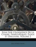 Essai Sur L'éloquence De La Chaire, Panégyriques, Éloge Et Discours, Volume 2 1246443961 Book Cover
