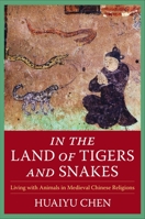 In the Land of Tigers and Snakes: Living with Animals in Medieval Chinese Religions B0B5MT7Y63 Book Cover