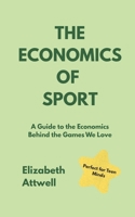 The Economics of Sport: A Guide to the Economics Behind the Games We Love - Ideal for GCSE and A Level students B0FD7LVGRG Book Cover