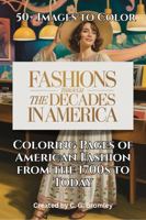 Fashions Through the Decades in America: Intricate Coloring Pages of American Fashion from the 1700s to Today 1969344059 Book Cover